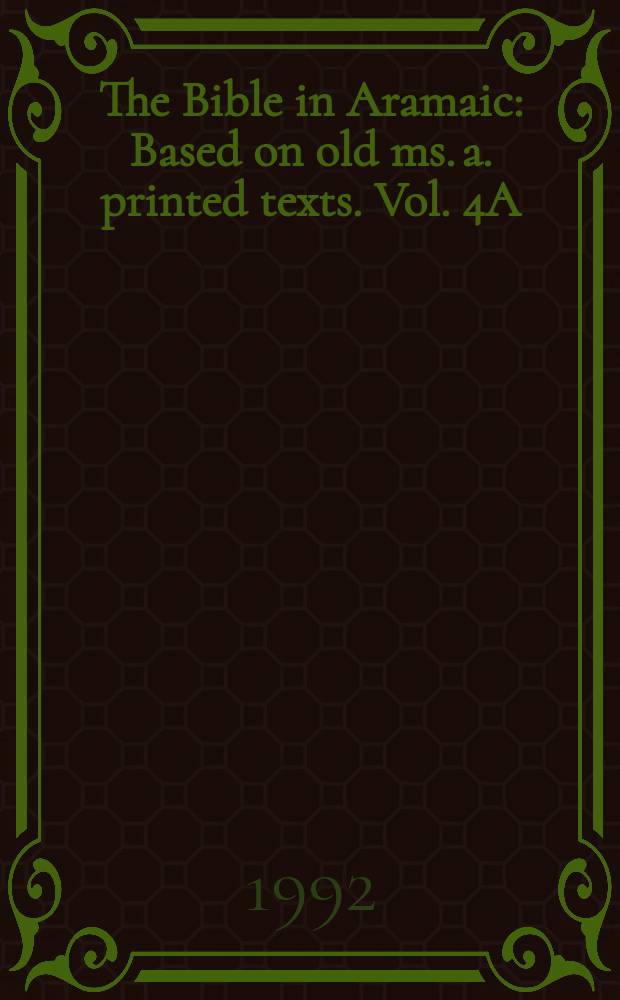 The Bible in Aramaic : Based on old ms. a. printed texts. Vol. 4A : The Hagiographa
