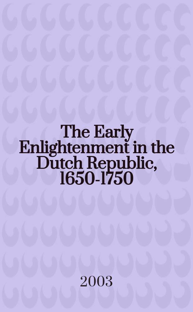 The Early Enlightenment in the Dutch Republic, 1650-1750 : selected papers of a Conference held at the Herzog August Bibliothek, Wolfenbüttel, 22-23 March 2001 = Раннее Просвещение в Голландии, 1650-1750