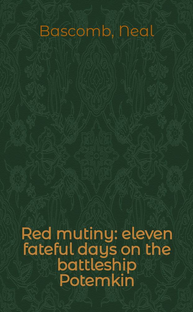 Red mutiny : eleven fateful days on the battleship Potemkin = Красный мятеж: 11 роковых дней крейсера "Потемкин"