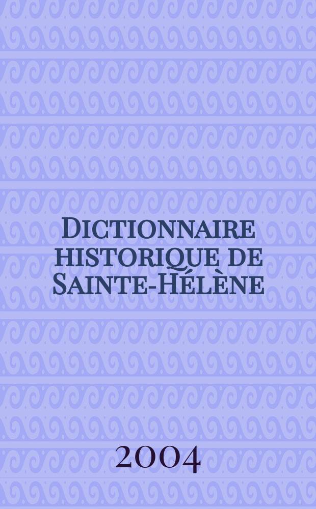 Dictionnaire historique de Sainte-Hélène : chronologique, biographique et thématique = Словарь по истории острова Святой Елены