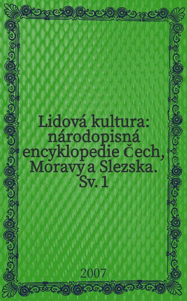 Lidová kultura : národopisná encyklopedie Čech, Moravy a Slezska. Sv. 1 : [Biografická část