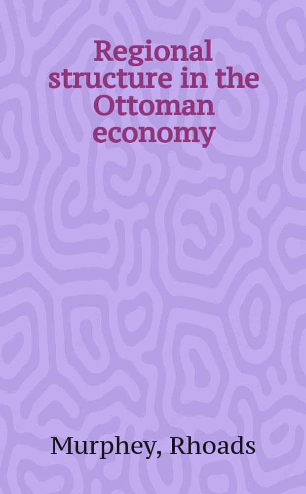 Regional structure in the Ottoman economy : a sultanic memorandum of 1636 A.D. concerning the sources and uses of the tax-farm revenues of Anatolia and the coastal and northern portions of Syria = Региональная структура в Оттоманской экономике