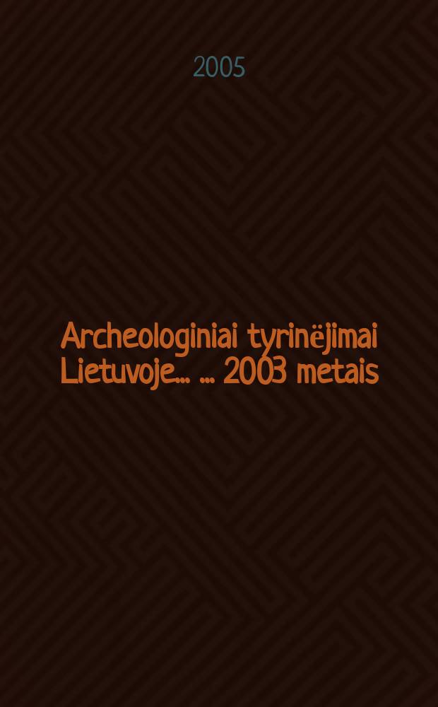 Archeologiniai tyrinёjimai Lietuvoje ... ... 2003 metais