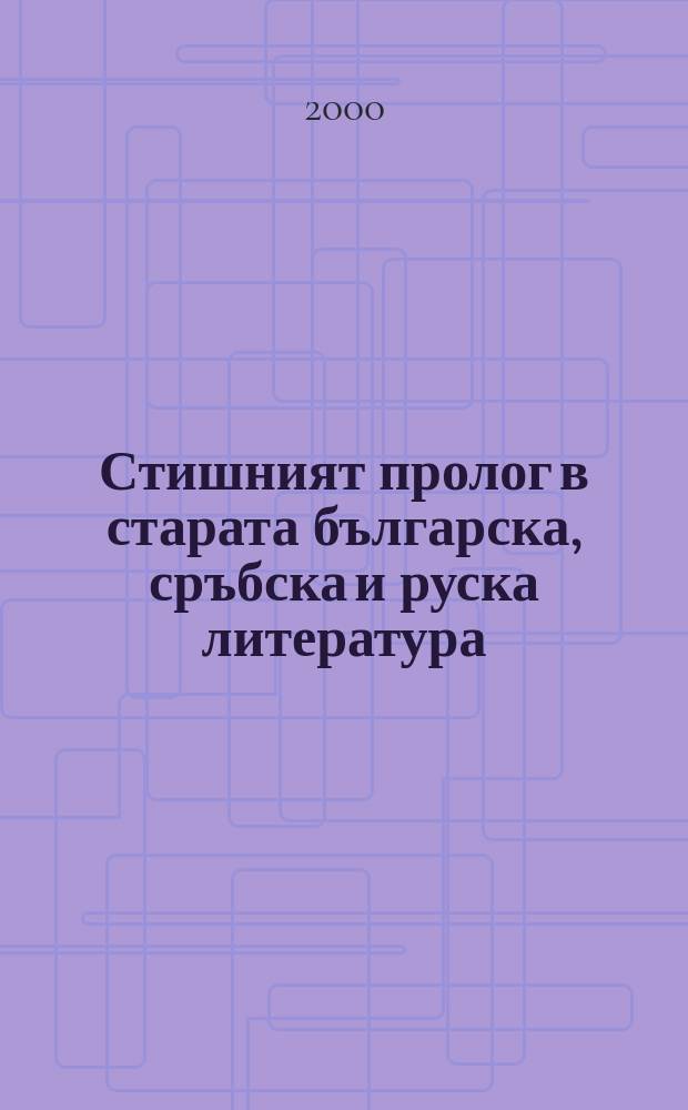 Стишният пролог в старата българска, сръбска и руска литература (XIV-XV век) : археография, текстология и издание на проложните стихове = Стишна(метрический)Пролог в старо-болгарской,сербской и русской литературах(14-15вв)