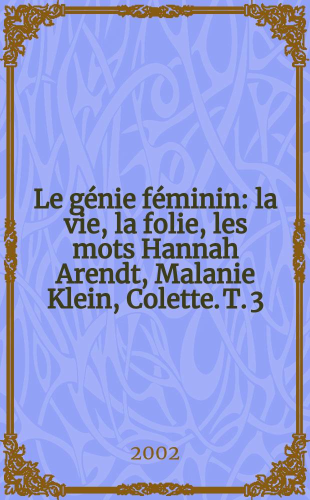 Le génie féminin : la vie, la folie, les mots Hannah Arendt, Malanie Klein, Colette. [T. 3] : Colette = Колетт