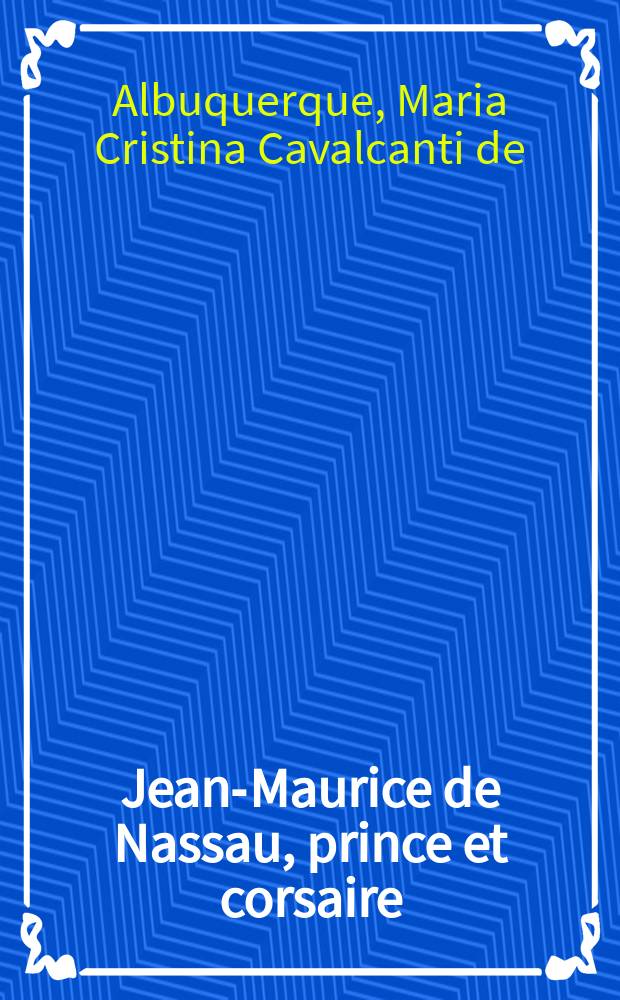Jean-Maurice de Nassau, prince et corsaire : roman historique
