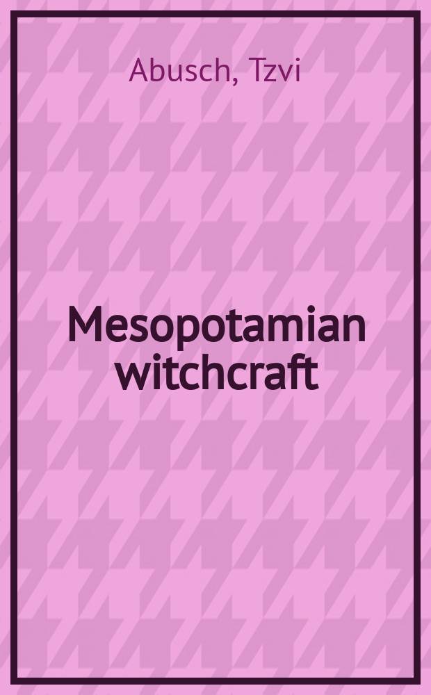 Mesopotamian witchcraft : toward a history and understanding of Babylonian wirtchcraft beliefs and literature = Месопотамское колдовство: История и понимание вавилонского колдовских верований и литературы