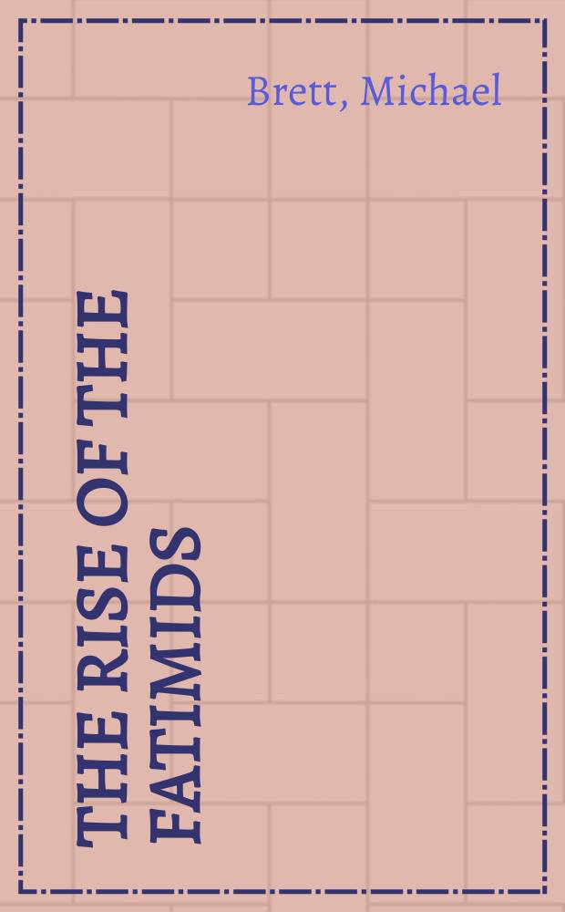 The rise of the Fatimids : the world of the Mediterranean and the Middle East in the fourth century of the Hijra, tenth century CE = Расцвет Фатимиды: Средиземноморский мир и Ближний Восток в 10-м веке