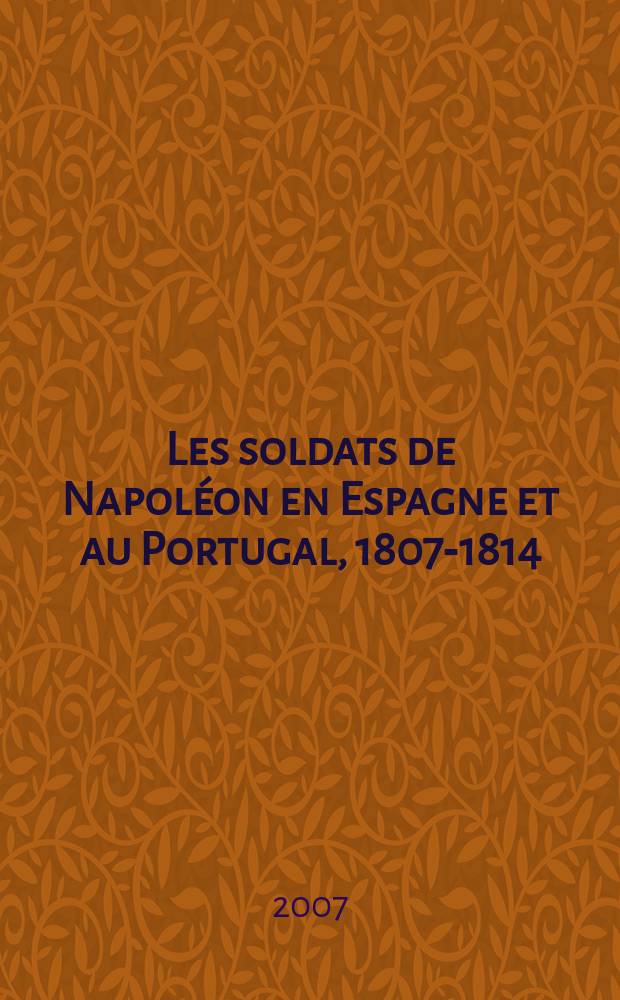 Les soldats de Napoléon en Espagne et au Portugal, 1807-1814 = Солдаты Наполеона в Испании и Португалии (1807 - 1814)