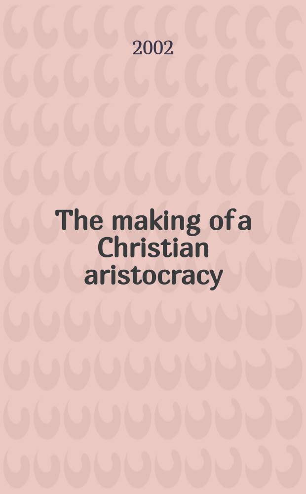 The making of a Christian aristocracy : social and religious change in the western Roman Empire = Создание христианской аристократии: Социальные и религиозные изменения в Западной Римской империи