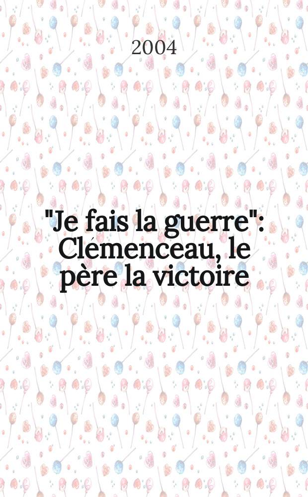 "Je fais la guerre" : Clémenceau, le père la victoire = "Я сотворил войну": Клемансо, отец победы