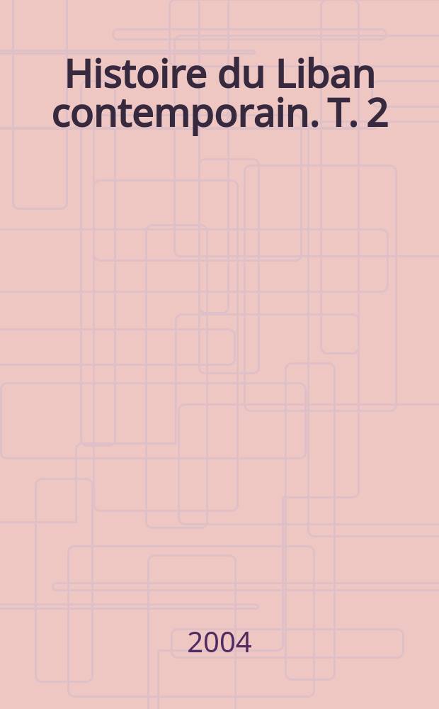 Histoire du Liban contemporain. T. 2 : 1943-1990