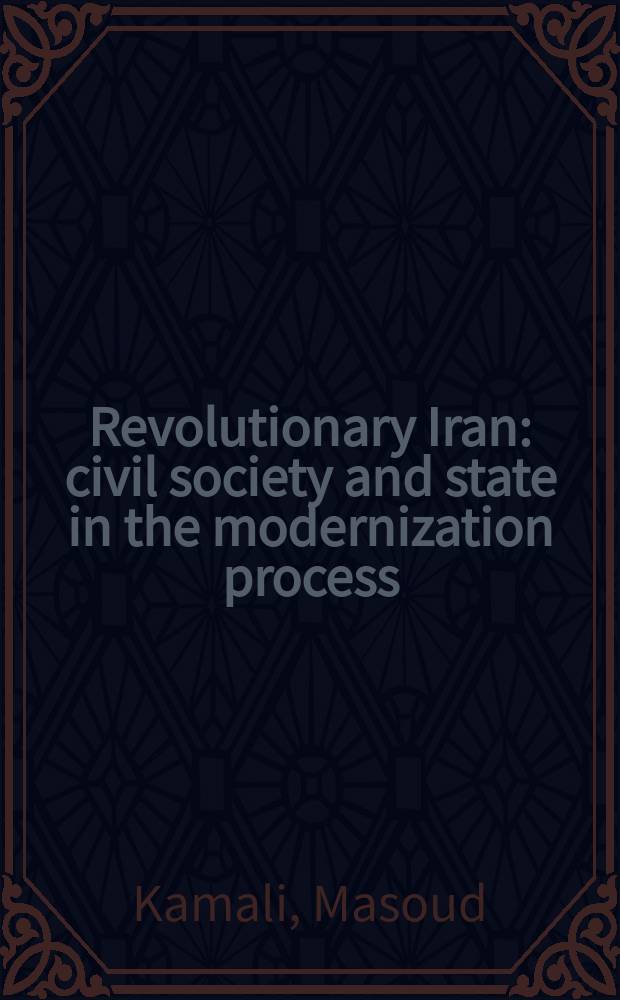 Revolutionary Iran : civil society and state in the modernization process = Революционный Иран: гражданское общество и государство и модернизационные процессы