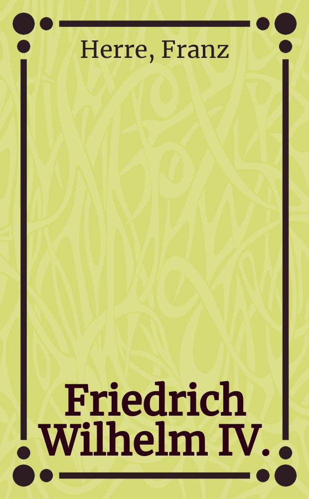 Friedrich Wilhelm IV. : der andere Preuβenkönig = Фридрих Вильгельм IV