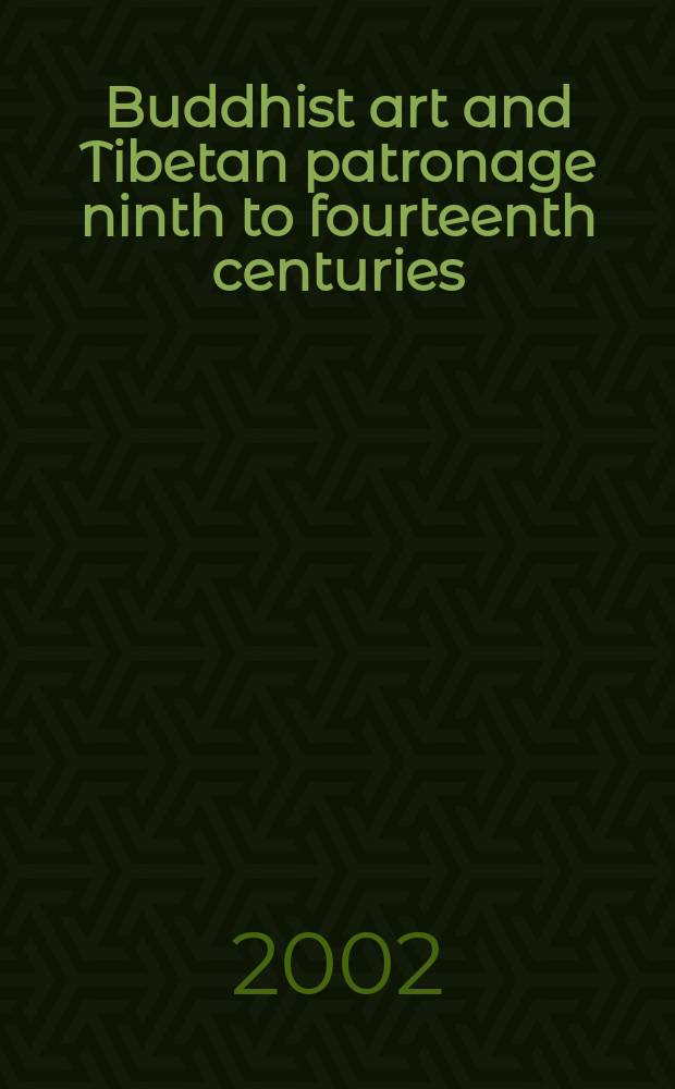 Buddhist art and Tibetan patronage ninth to fourteenth centuries : PIATS 2000: Tibetan studies: proceedings of the Ninth seminar of the International association for Tibetan studies, Leiden 2000 = Буддийское искусство под покровительством Тибета: с 9 по 14 вв.