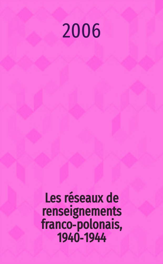 Les réseaux de renseignements franco-polonais, 1940-1944 : Réseau F., Marine, Famille-Interallié, Réseau F2, Etoile, PSW-Afrique, Enigma-Equipe300, Suisse 3 = Сеть франко-польской разведки, 1940 - 1944