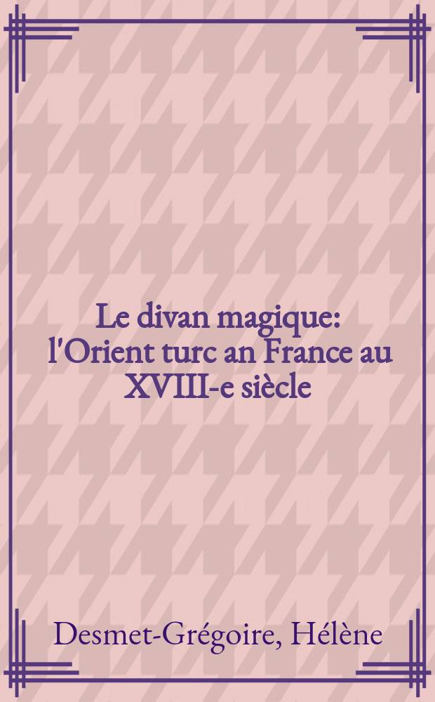 Le divan magique : l'Orient turc an France au XVIII-e siècle = Магический диван: Турецкий Восток во Франции ХVIII в.