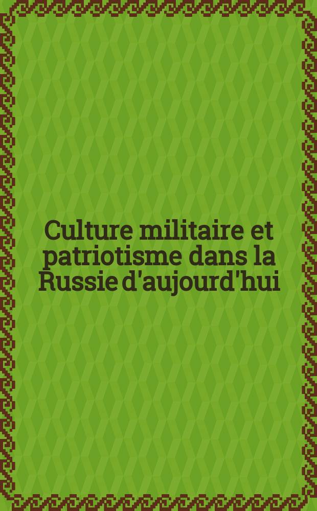 Culture militaire et patriotisme dans la Russie d'aujourd'hui = Военная культура и патриотизм в сегодняшней России