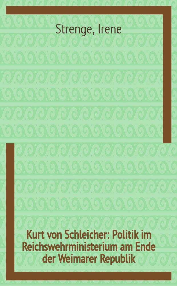 Kurt von Schleicher : Politik im Reichswehrministerium am Ende der Weimarer Republik = Курт фон Шляйхер: политик Рейхминистерства в конце Веймарской Республики