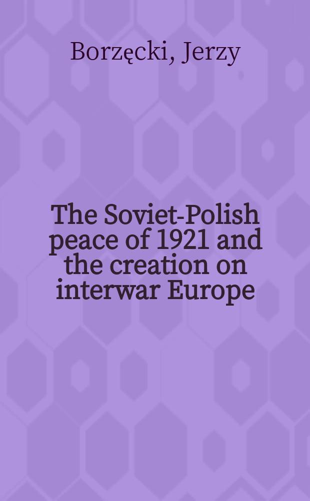The Soviet-Polish peace of 1921 and the creation on interwar Europe = Советско-польский договор 1921 года и создание межвоенной Европы