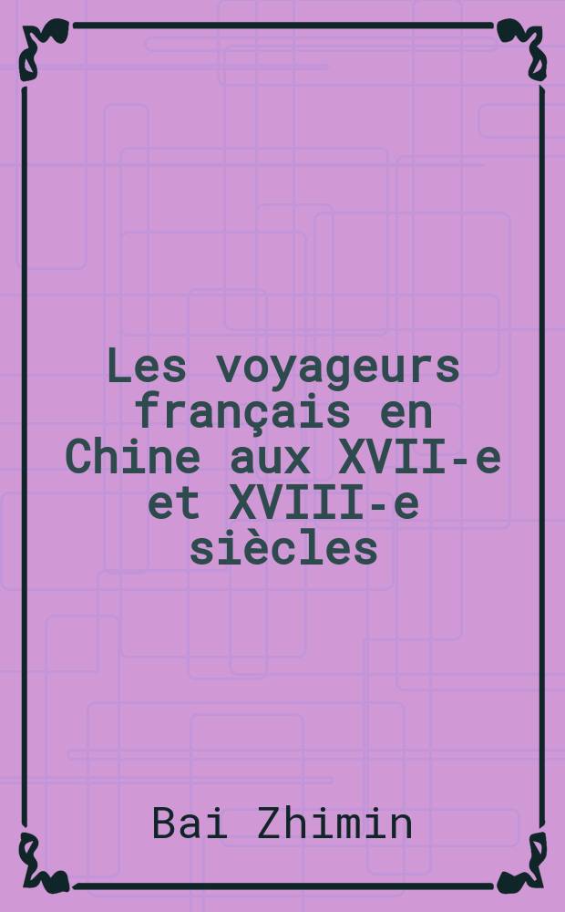 Les voyageurs français en Chine aux XVII-e et XVIII-e siècles = Путешественники французские в Китае в 17-18 вв.