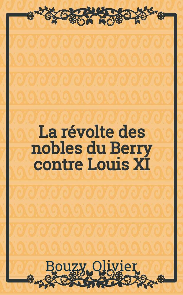 La révolte des nobles du Berry contre Louis XI : guerre et économie en 1465 = Дворянская революция герцога де Берри против Людовика ХI: война и экономика в 1465 г.