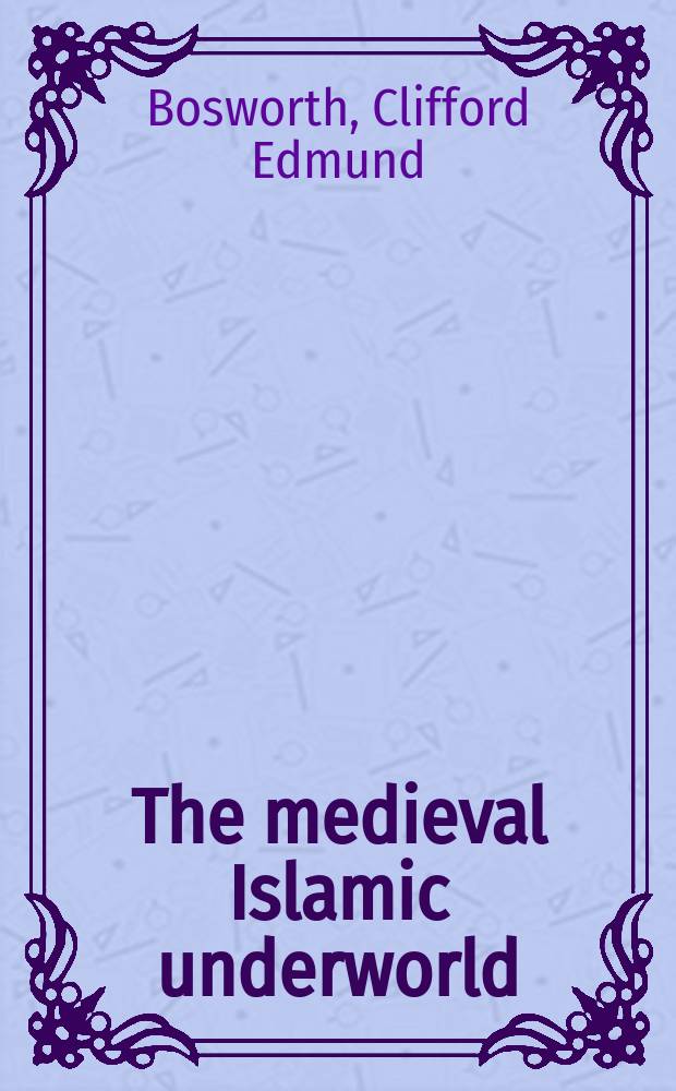 The medieval Islamic underworld : the Banū Sāsan in Arabic society and literature = Средневековая исламская преисподняя("дно")