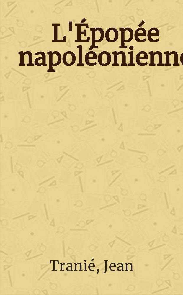L'Épopée napoléonienne : les grandes batailles = Наполеоновские войны