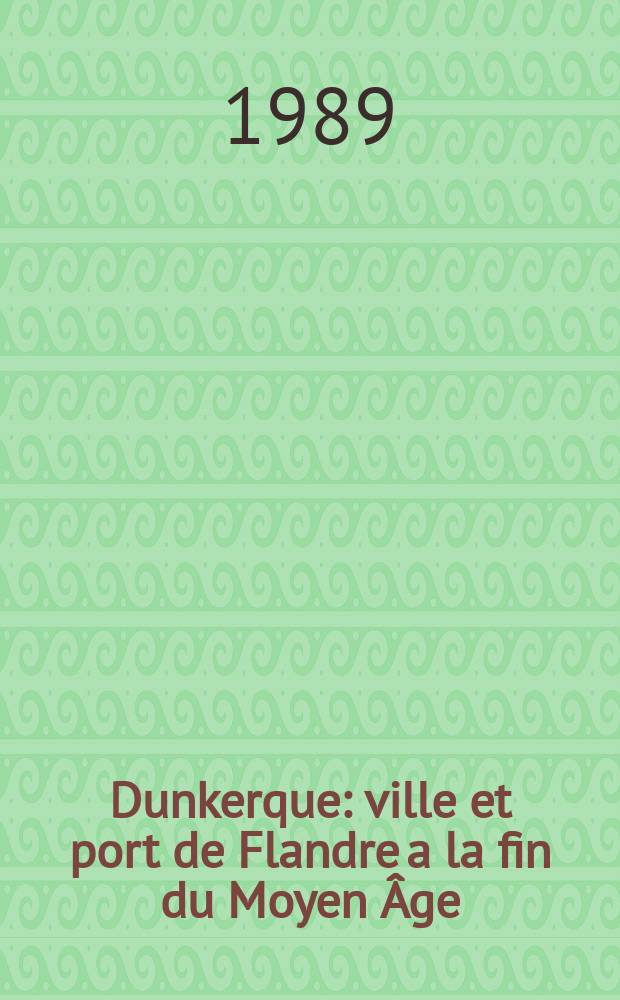 Dunkerque : ville et port de Flandre a la fin du Moyen Âge : à travers les comptes de bailliage de 1358 à 1407 = Дюнкерк: город и порт во Фландрии в позднем средневековье: по арендным счетам 1358-1408