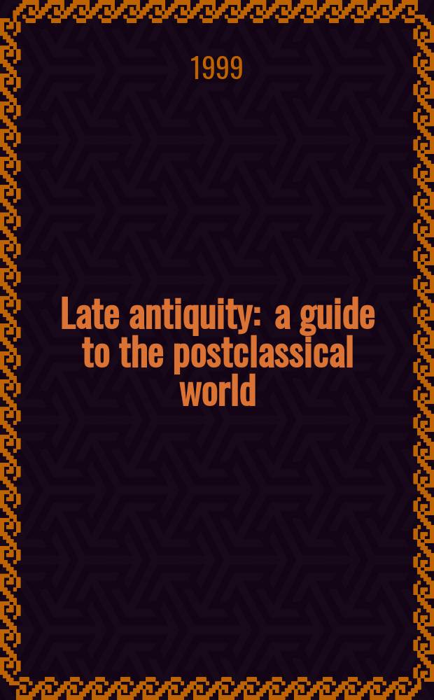 Late antiquity : a guide to the postclassical world = Поздняя античность: путеводитель по постклассическому миру
