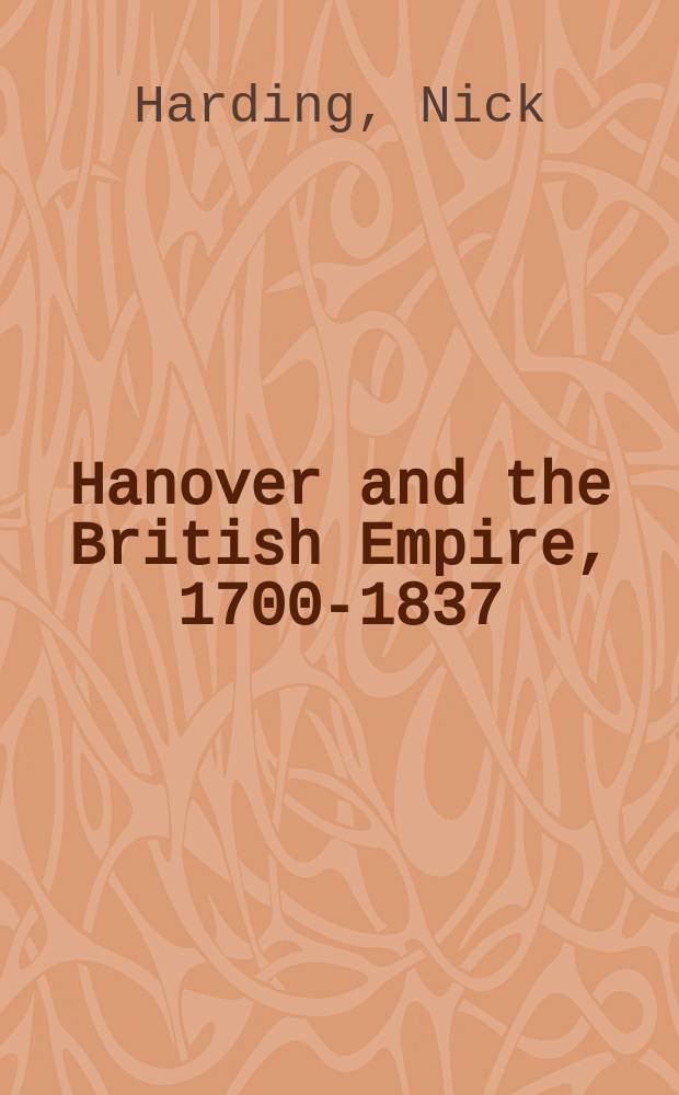 Hanover and the British Empire, 1700-1837 = Ганновер и Британская империя, 1700-1837