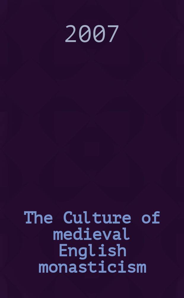 The Culture of medieval English monasticism : based on the papers of the conference "Monastic culture in medieval England", Cambridge, September 2002 = Культура средневекового английского монашества