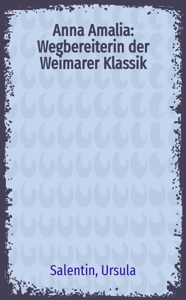 Anna Amalia : Wegbereiterin der Weimarer Klassik = Анна Амалия: новатор Веймарской классики