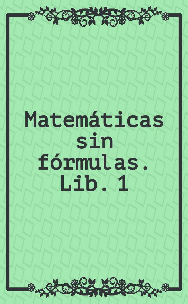 Matemáticas sin fórmulas. Lib. 1