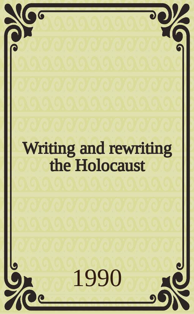 Writing and rewriting the Holocaust : narrative and the consequences of interpretation = Описание и переписывание Холокоста