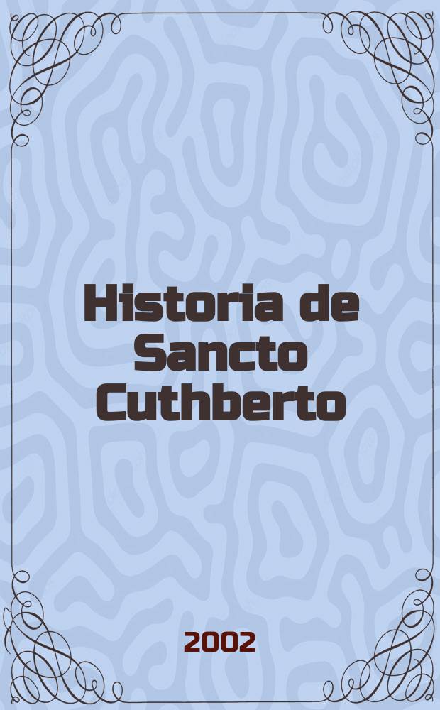 Historia de Sancto Cuthberto : a history of Saint Cuthbert and a record of his patrimony = История святого Катберта
