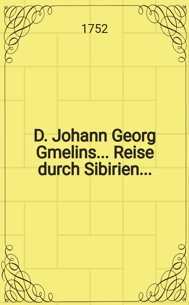 D. Johann Georg Gmelins ... Reise durch Sibirien ... = Путешествие по Сибири.