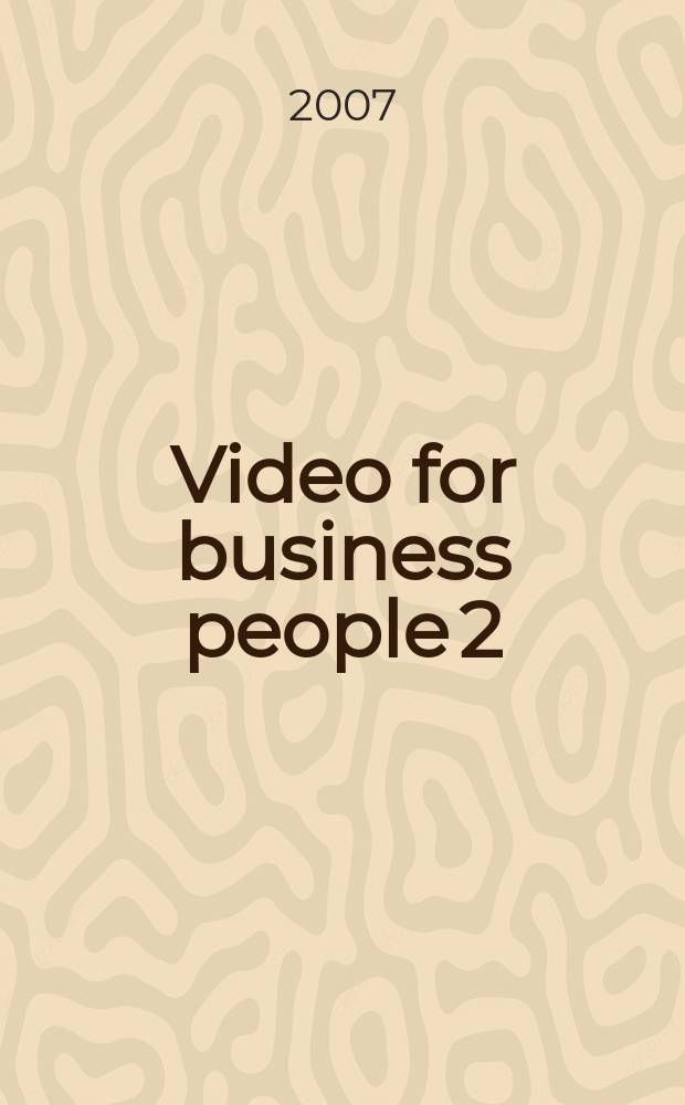 Video for business people 2 : based on video course "Alliance" : учебное пособие для студентов и слушателей ВАВТ = Видео для деловых людей 2