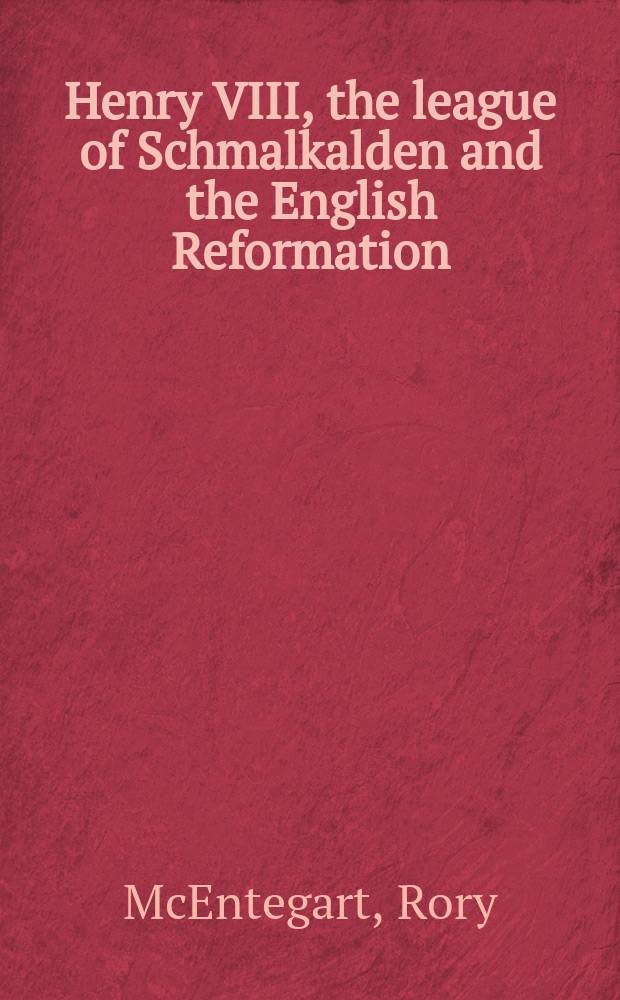 Henry VIII, the league of Schmalkalden and the English Reformation = Генрих VIII, лига Шмалькалдена и английская реформация