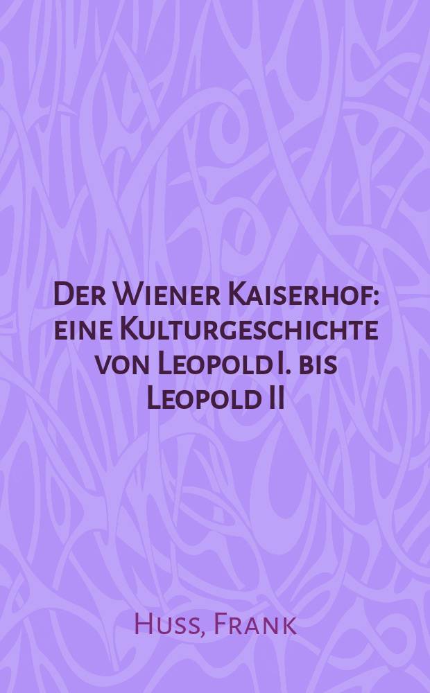 Der Wiener Kaiserhof : eine Kulturgeschichte von Leopold I. bis Leopold II = Венский императорский двор: культурная история от Леопольда I до Леопольда II