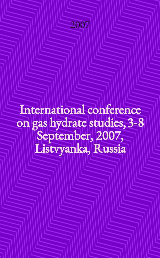 International conference on gas hydrate studies, 3-8 September, 2007, Listvyanka, Russia : programme and abstract book = Международная конференция по изучению газовых гидратов.
