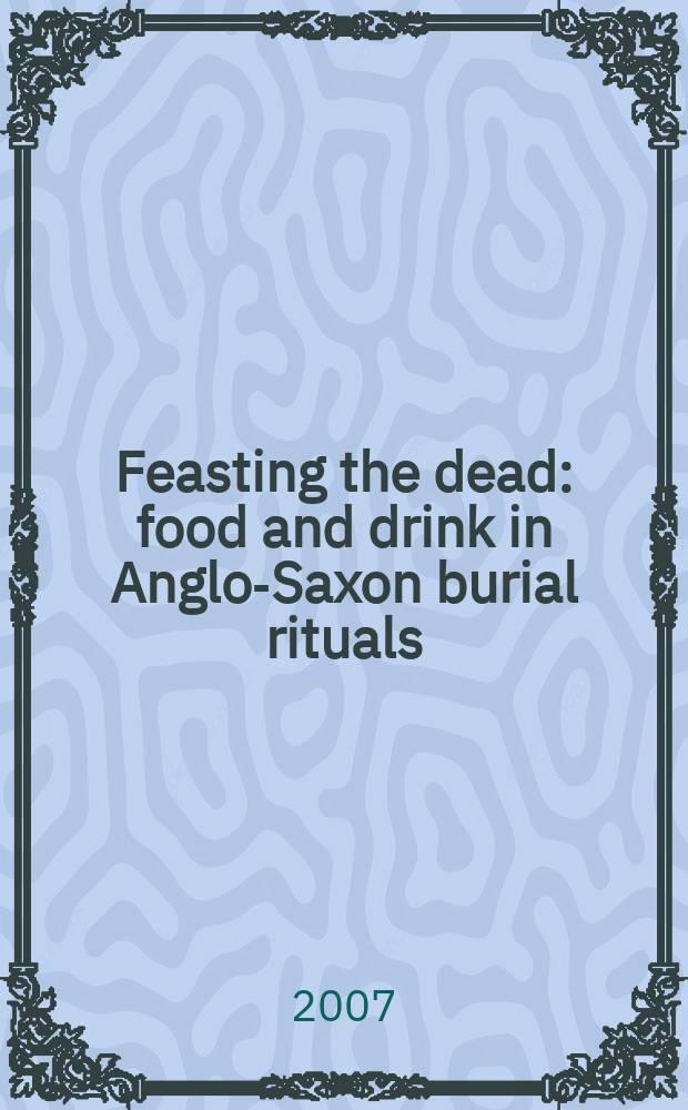 Feasting the dead : food and drink in Anglo-Saxon burial rituals = Смерть празденств: пища и напитки в англо-саксонских похоронных обрядах