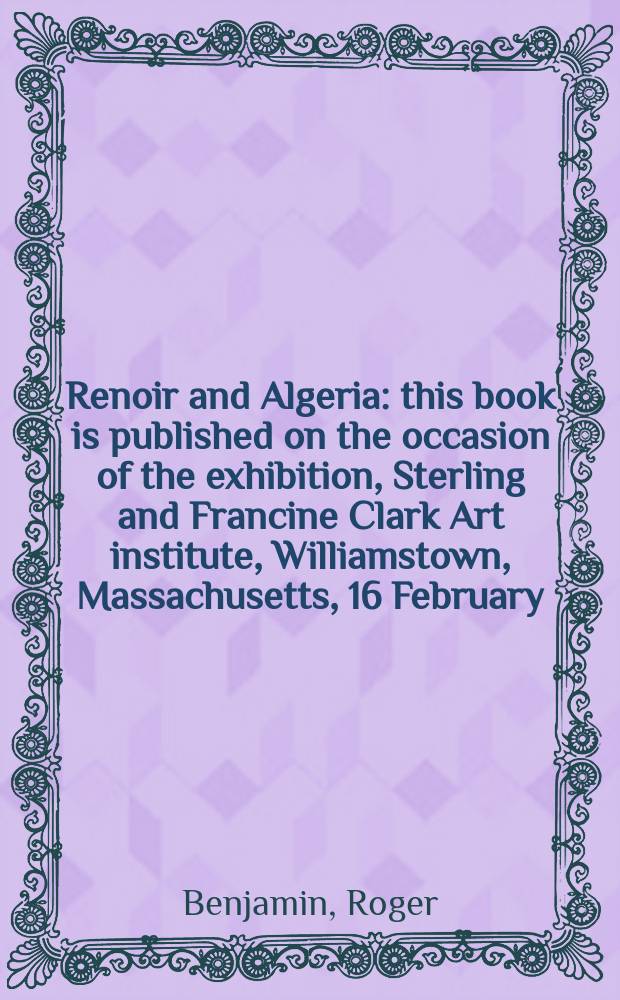 Renoir and Algeria : this book is published on the occasion of the exhibition, Sterling and Francine Clark Art institute, Williamstown, Massachusetts, 16 February - 11 May 2003, Dallas museum of art, 8 June - 31 August 2003, Inst. du monde arabe, Paris, 6 October 2003 - 18 January 2004 = Ренуар и Алжир