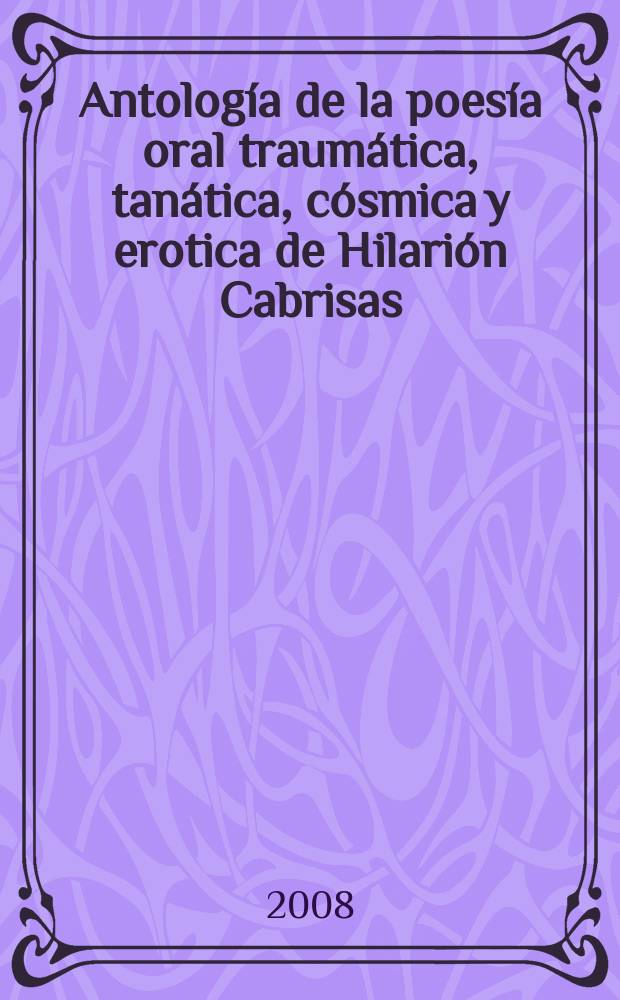 Antología de la poesía oral traumática, tanática, cósmica y erotica de Hilarión Cabrisas (1883-1939)