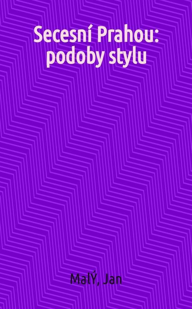 Secesní Prahou : podoby stylu : album = Прага Югендстиль - стиль формы