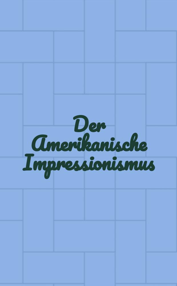 Der Amerikanische Impressionismus : anläβlich einer Ausstellung, Musée du Petit Palais, Paris, Republik Frankreich etc. = Американский импрессионизм