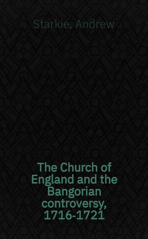 The Church of England and the Bangorian controversy, 1716-1721 = Церковь Англии и бенгорийские споры, 1716-1721