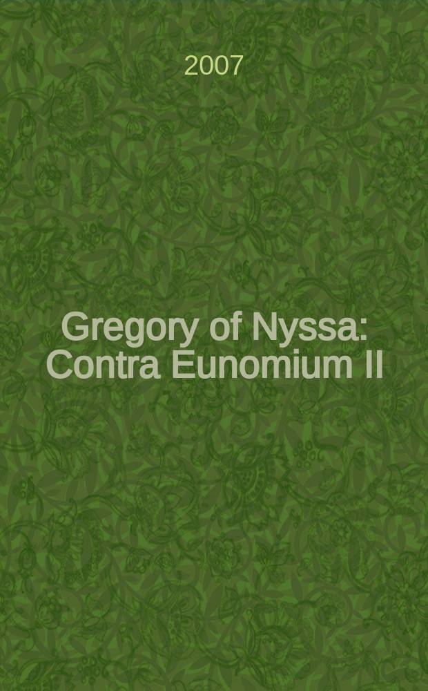 Gregory of Nyssa: Contra Eunomium II : an English version with supporting studies : proceedings of the 10th International colloquium on Gregory of Nissa (Olomouc, September 15-18, 2004) = Григорий Нисский протв Евномия II