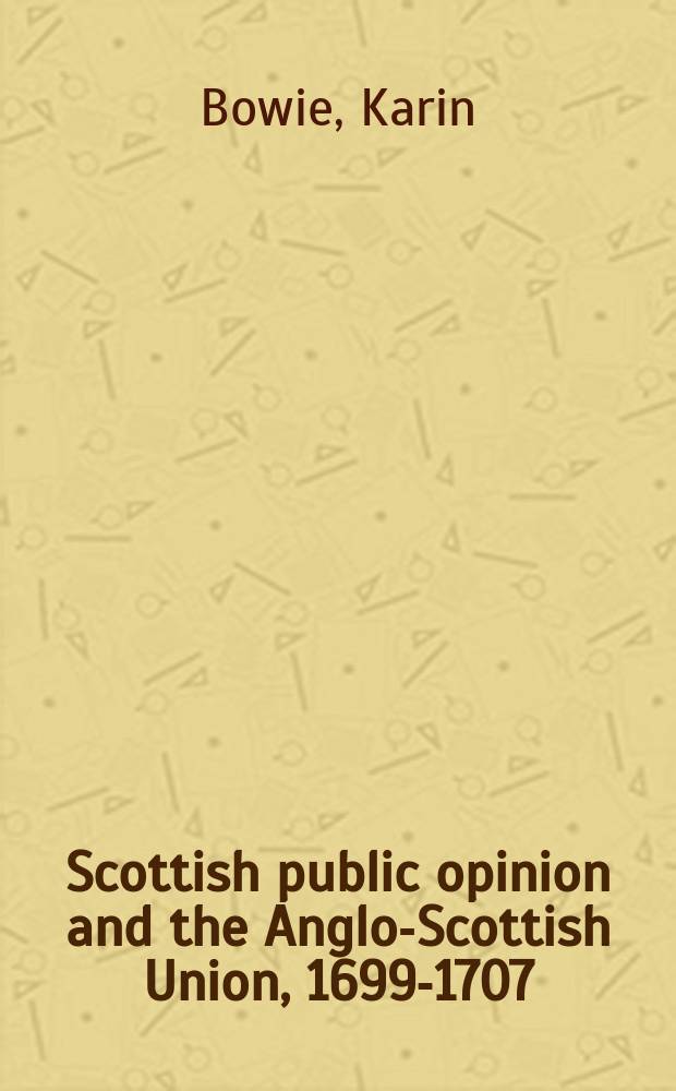 Scottish public opinion and the Anglo-Scottish Union, 1699-1707 = Шотландское общественное мнение и англо-шотландский Союз, 1699-1707