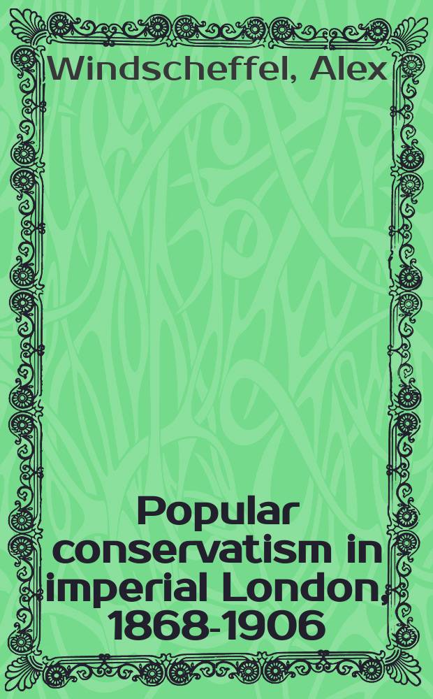 Popular conservatism in imperial London, 1868-1906 = Популярные консерватизм в имперском Лондоне, 1868-1906